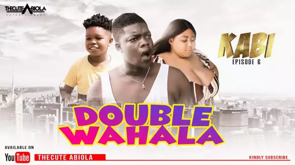 TheCute Abiola – KABI Episode 6 (DOUBLE WAHALA) (Comedy Video)