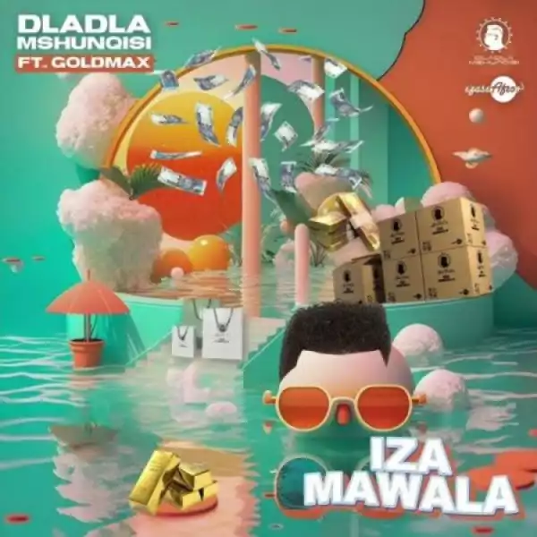 Dladla Mshunqisi – Iza Mawala ft GoldMax