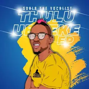 Sdala The Vocalist – Thulu Ubheke EP