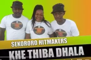 Sekororo Hitmakers – Khe Thiba Dhala