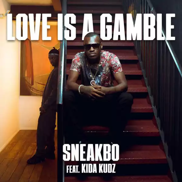 Sneakbo – Love Is A Gamble Ft. Kida Kudz
