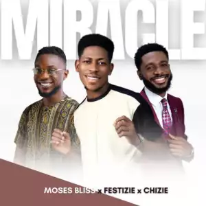 Moses Bliss x Festizie x Chizie – Miracle