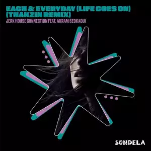 Jerk House Connection – Each & Every Day (Life Goes On) (Thakzin Remix) ft. Akram Sedkaoui