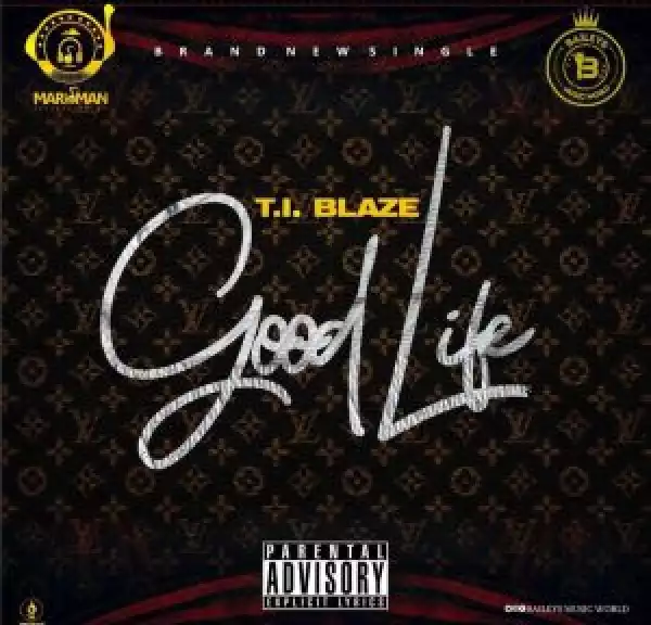 T.I Blaze – Good Life