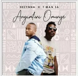 T-Man SA & Dezynna – Angimfuni Omunye