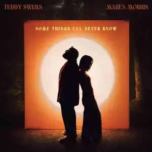 Teddy Swims Ft. Maren Morris – Some Things I’ll Never Know