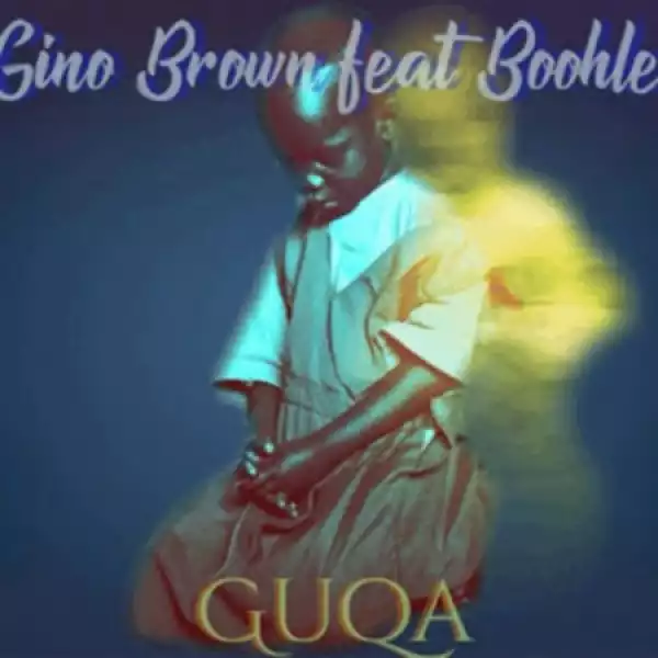 Gino Brown – Guqa ft. Boohle