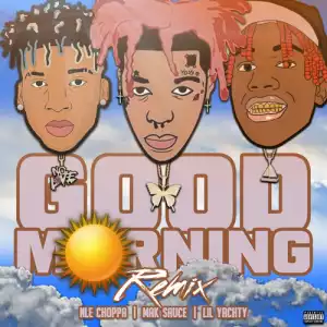 Mak Sauce Ft. Lil Yachty & NLE Choppa - Good Morning (Remix)