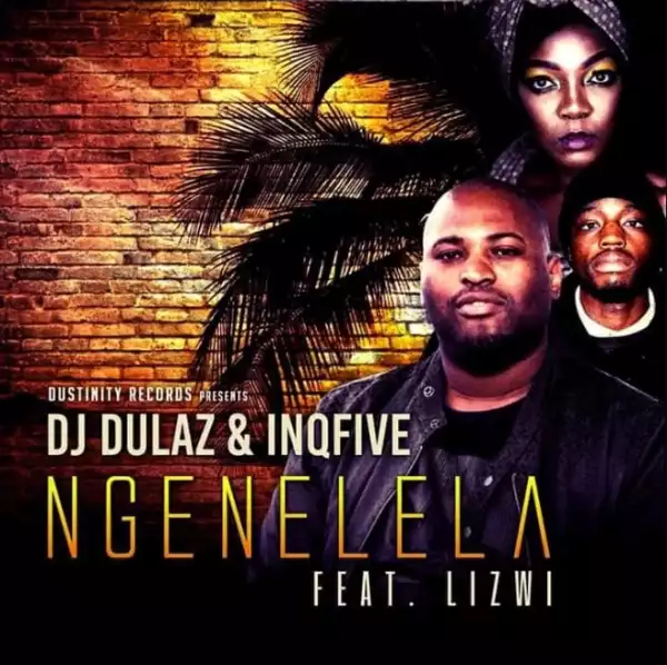 DJ Dulaz x InQfive – Ngenelela Ft. Lizwi