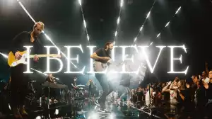 Bethel Music – I Believe (Video)