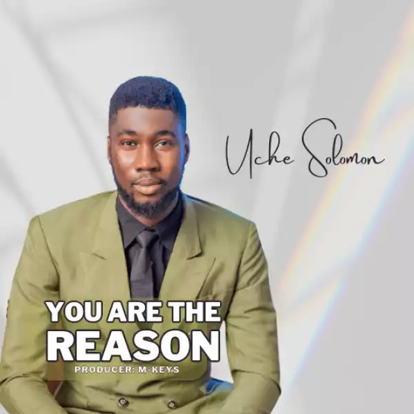 Uche Solomon – You Are The Reason