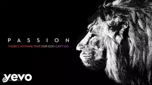 Passion – There’s Nothing That Our God Can’t Do