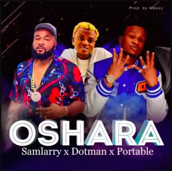 Samlarry ft. Dotman & Portable – Oshara
