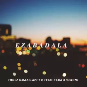 Toolz Umazelaphi, Team Baba & Veroni – Ezabadala