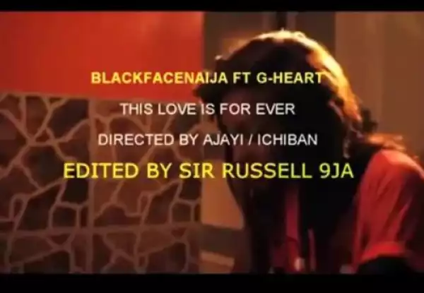 BlackFaceNaija – This Love Ft. G-Heart Aka Uneeq (Music Video)