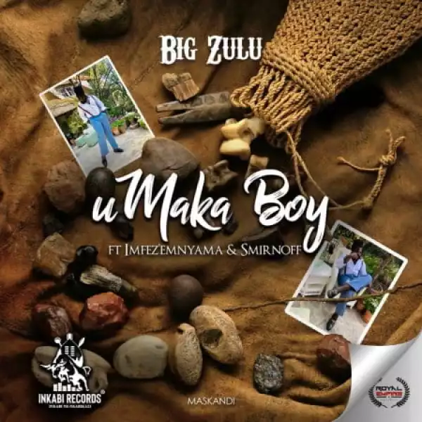 Big Zulu – Umaka Boy ft. Imfez’emnyama & Smirnoff