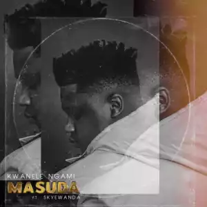 Masuda - Kwanele Ngami ft. Skye Wanda