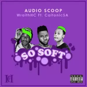 Audio Scoop & Wraith – So Soft Ft. Caltonic SA