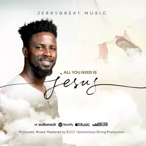 JerryGreat – All You Need Is Jesus