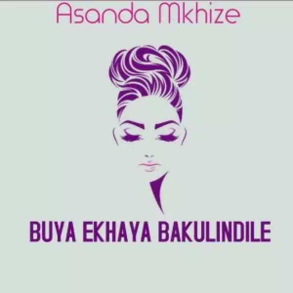 Asanda Mkhize – Buya Ekhaya Bakulindile