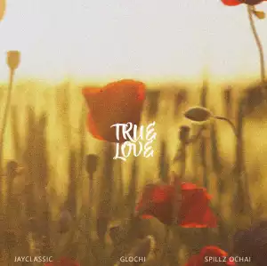 Spillz Ochai – True Love ft Glochi & Jayclassic