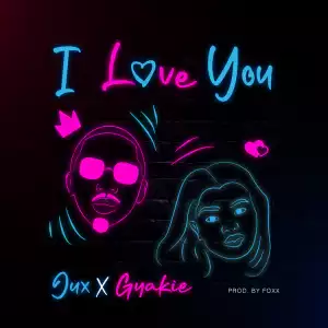 Jux – I Love You ft. Gyakie