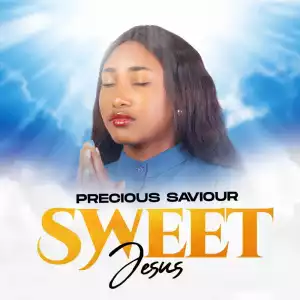 Precious Saviour – Sweet Jesus