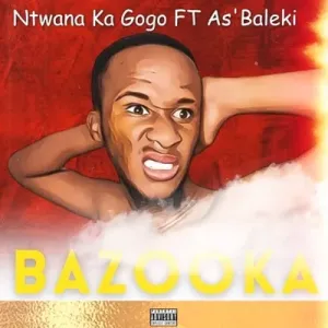 Ntwana Ka Gogo – Bazooka Ft. Asibaleki
