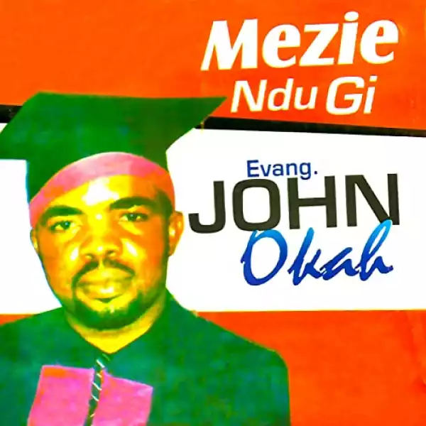 Evang. John Okah - Mezie Ndu Gi (Album)