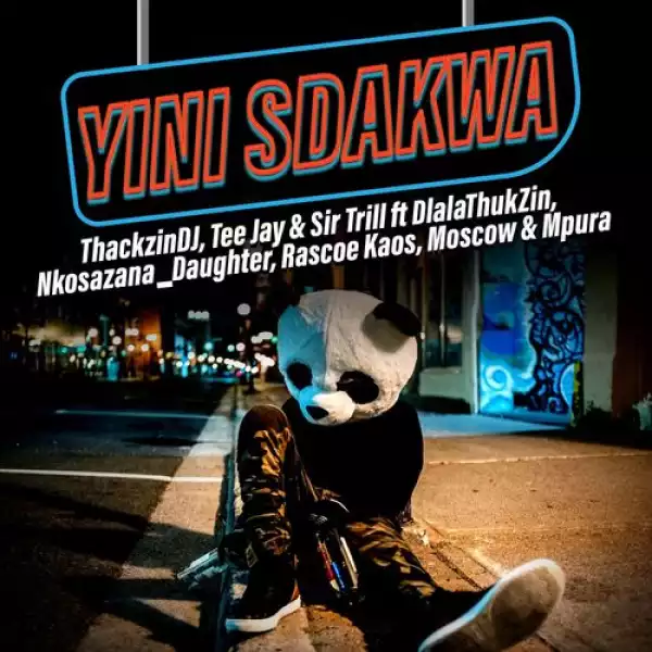 ThackzinDJ, Sir Trill & Tee Jay – Yini Sdakwa ft Nkosazana_Daughter, Dlala Thukzin, Rascoe Kaos, Mpura & Moscow