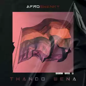 Afro Swanky – Thando Wena Ft. Fey M