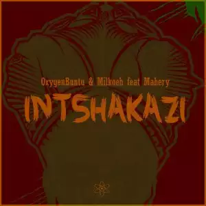 OxygenBuntu & Milkoeh ft Mahery – Intshakazi