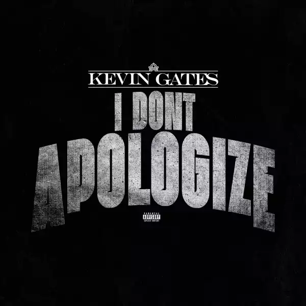 Kevin Gates – I Don’t Apologize