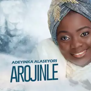 Adeyinka Alaseyori – Arojinle (Oniduro Mi Ese O)