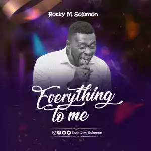 Rocky M Solomon – Everything To Me