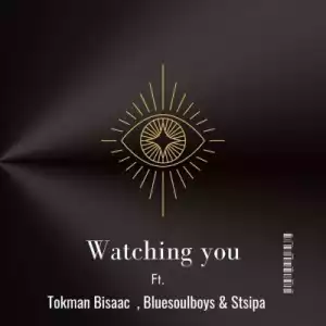 Tokman Bisaac, Bluesoulboys & Stsipa Da Deej – Watching You