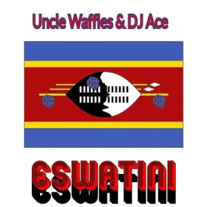 Uncle Waffles & DJ Ace – Eswatini