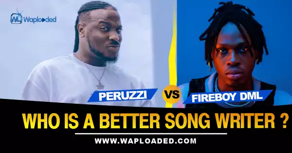Peruzzi VS Fireboy DML, Who Is A Better Song Writer?