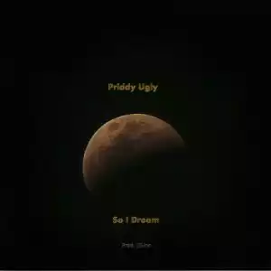 Priddy Ugly – So I Dream