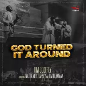 Tim Godfrey feat. Nathaniel Bassey and Tim Bowman, Jr. – God Turned It Around
