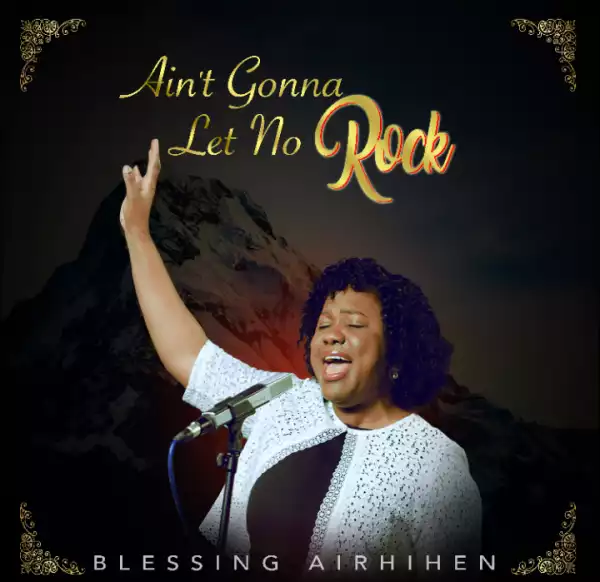 Blessing Airhihen – Ain’t Gonna Let No Rock