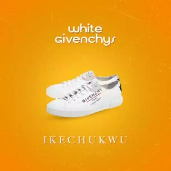 Ikechukwu – White Givenchys