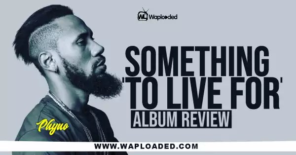 ALBUM REVIEW: Phyno - "Something To Live For"