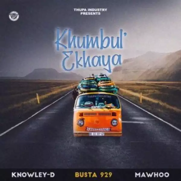 Knowley-D – Khumbul’ Ekhaya ft Busta 929 & MaWhoo