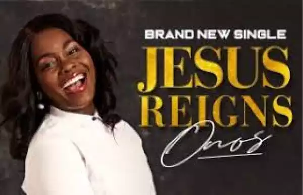Onos – Jesus Reigns