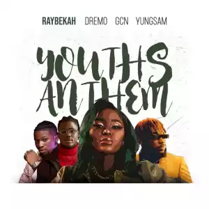 Raybekah – Youths Anthem ft. Dremo x GCN x YungSam