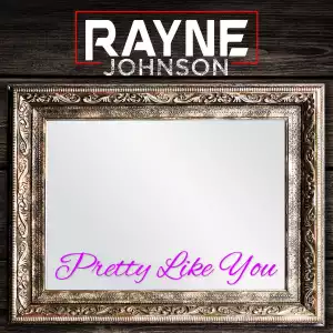 Rayne Johnson – Pretty Like You