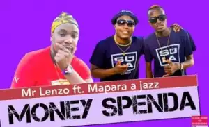Mr Lenzo – Money Spenda Ft. Mapara a Jazz x Charmza the DJ & Lady Fortune (Original)