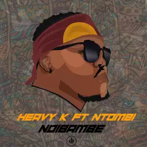 HEAVY K – Ndibambe ft Ntombi Music