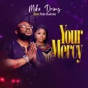 Mike Drimz – Your Mercy ft. Ade Bukola